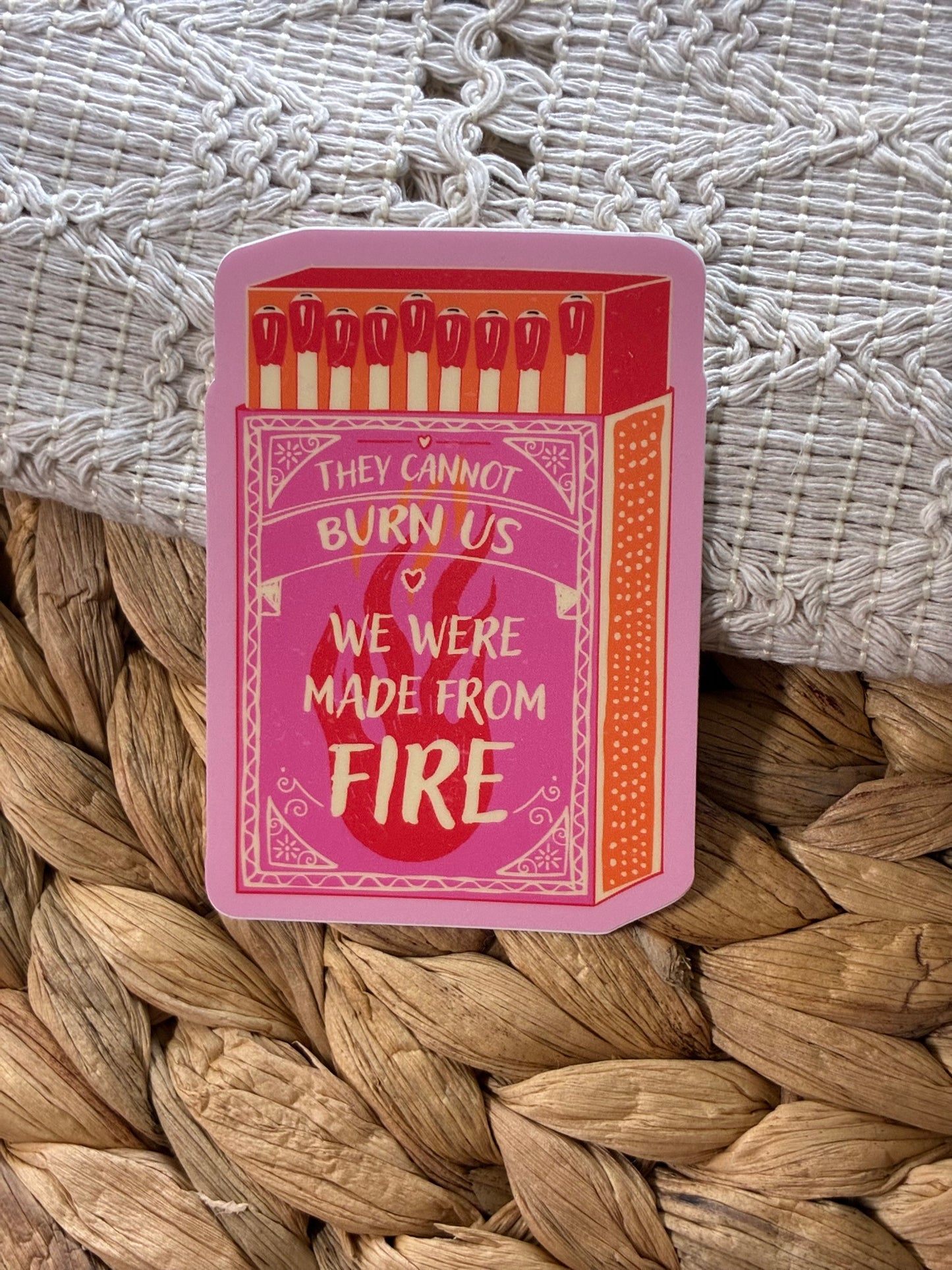 They Can't Burn Us We Were Made of Fire