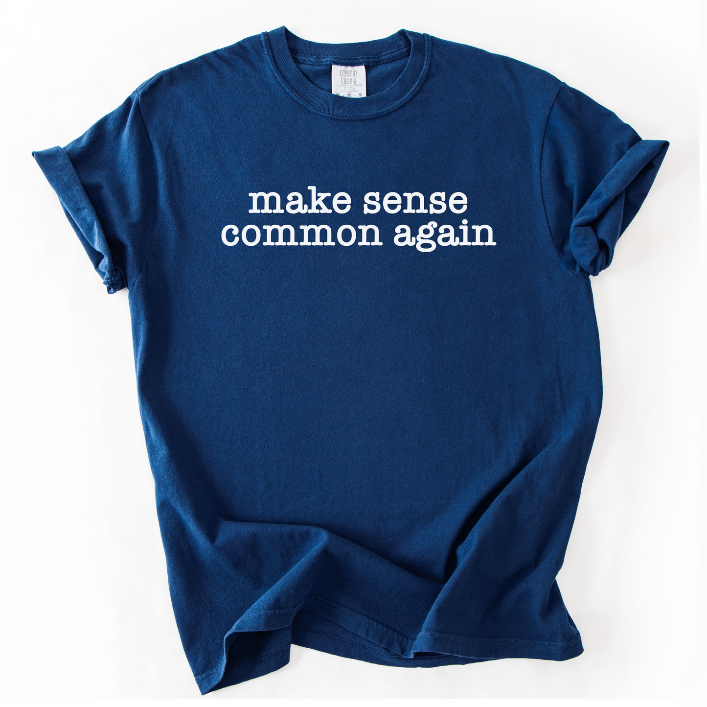 Make Sense Common Again Shirt - Unisex Pigment Dyed Shirt