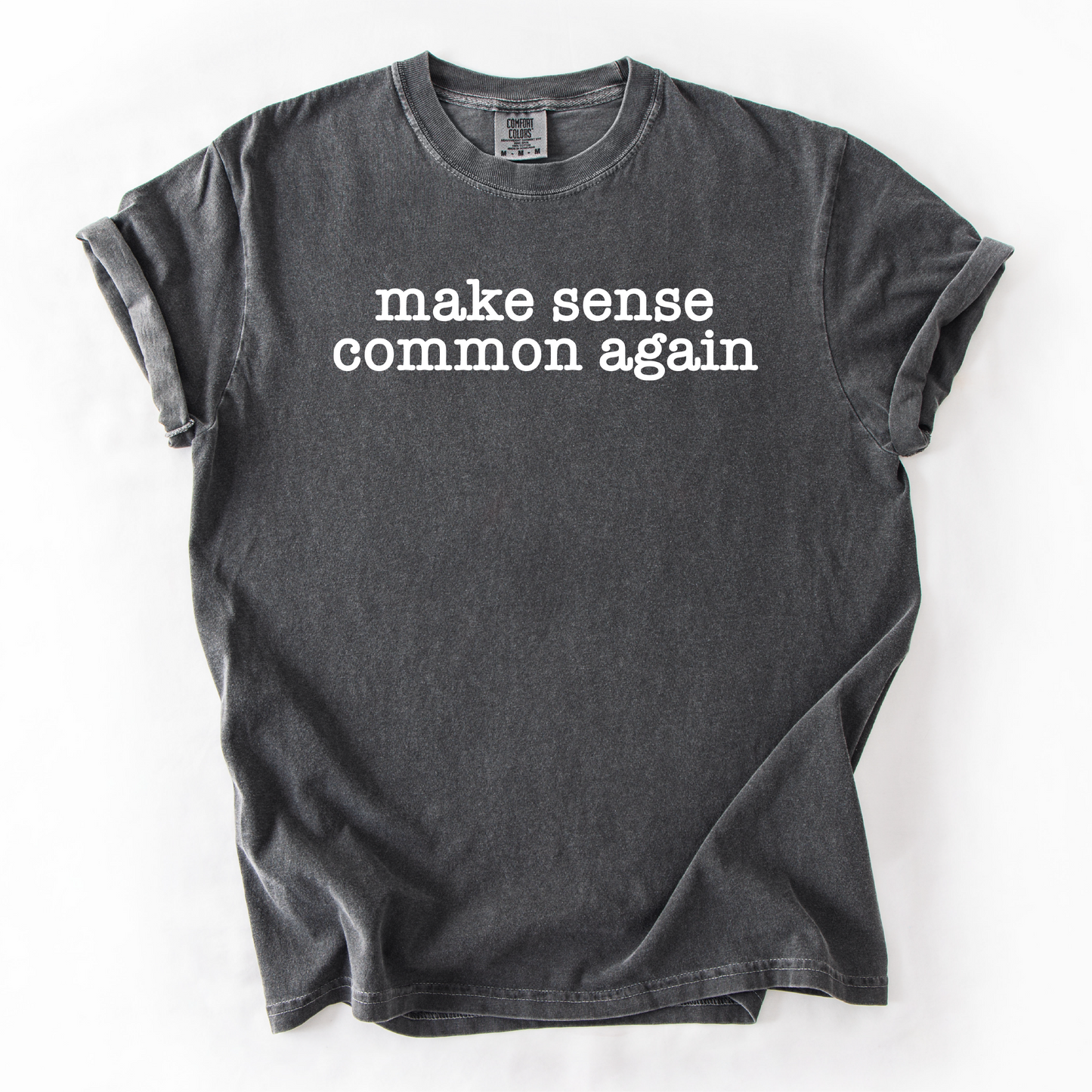 Make Sense Common Again Shirt - Unisex Pigment Dyed Shirt