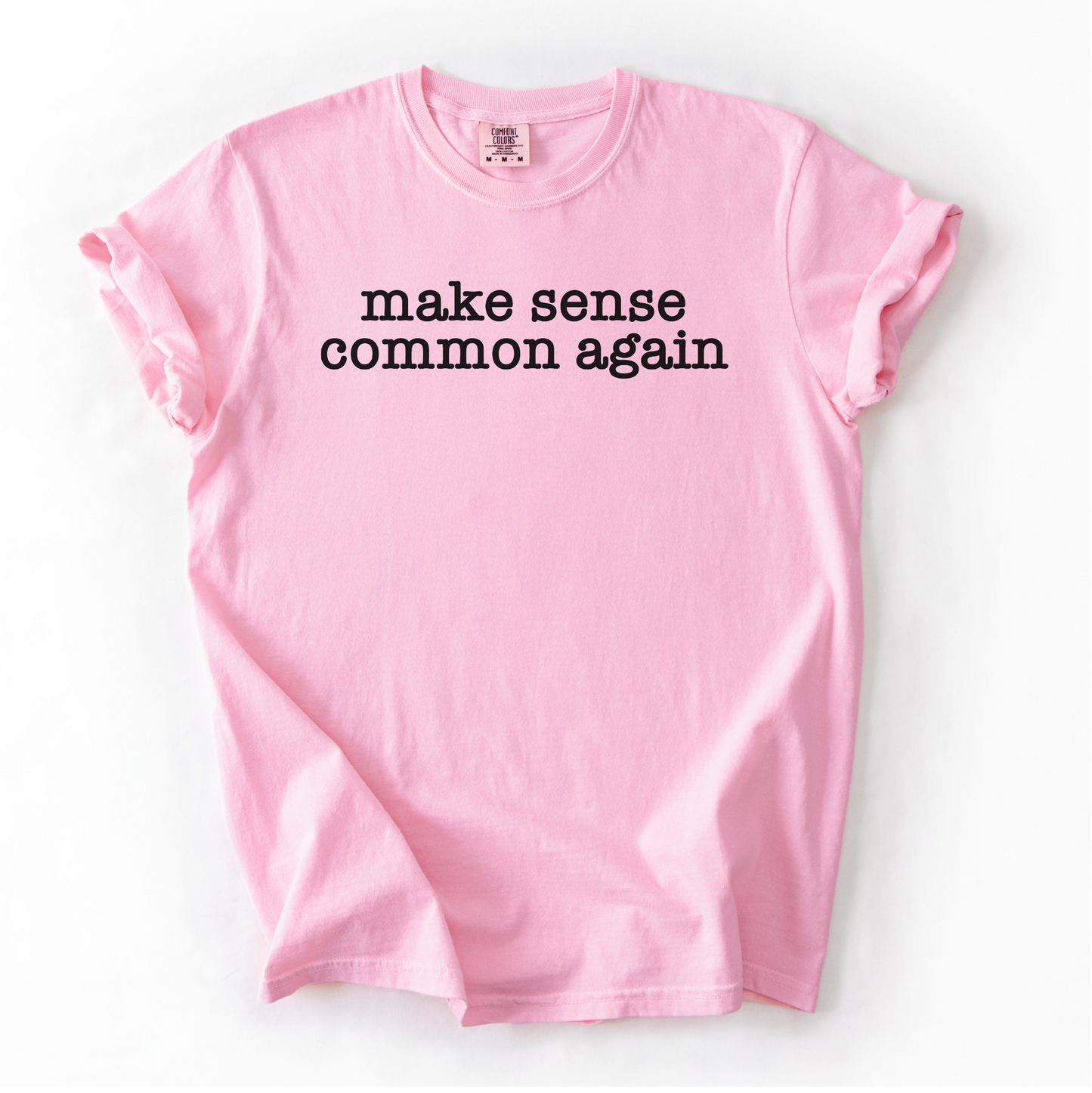 Make Sense Common Again Shirt - Unisex Pigment Dyed Shirt