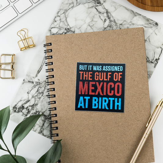 But I Was Assigned the Gulf of Mexico at Birth Sticker