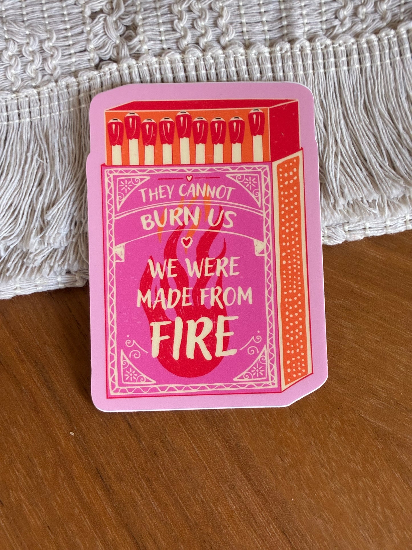 They Can't Burn Us We Were Made of Fire