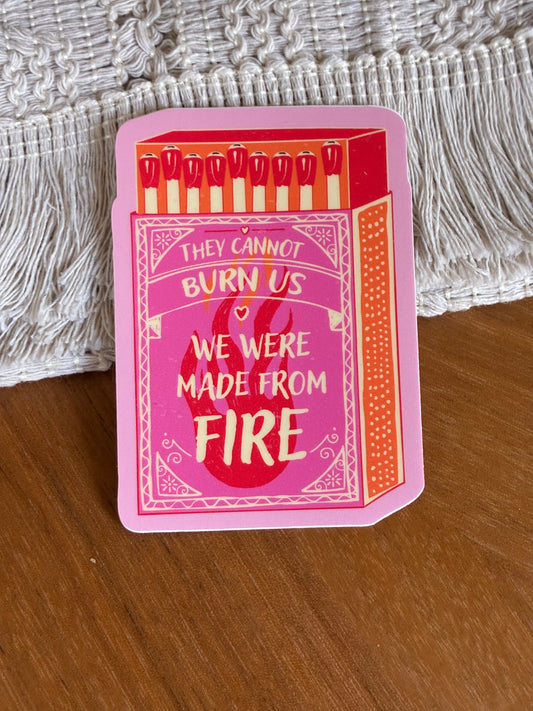 They Can't Burn Us We Were Made of Fire