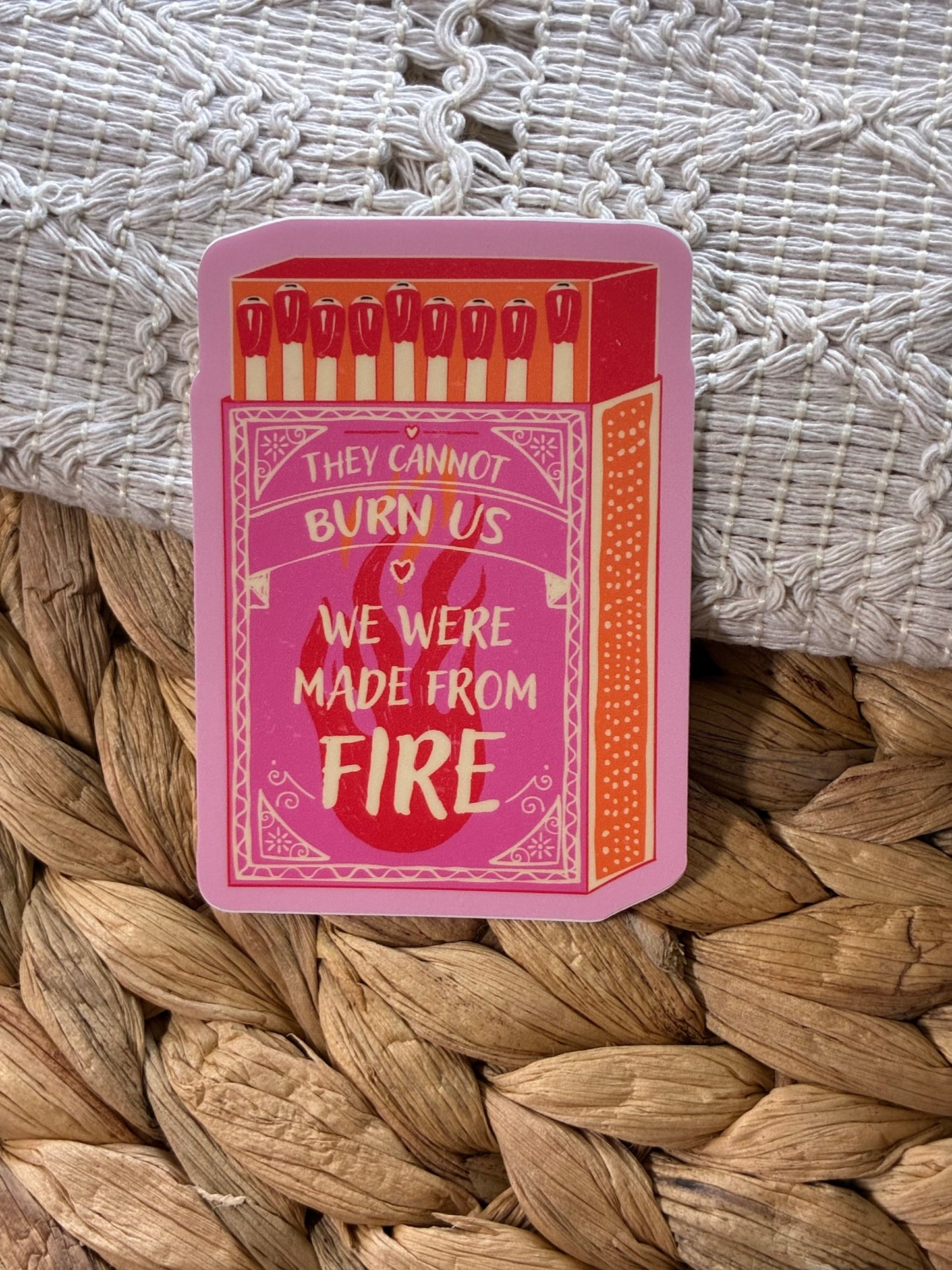 They Can't Burn Us We Were Made of Fire