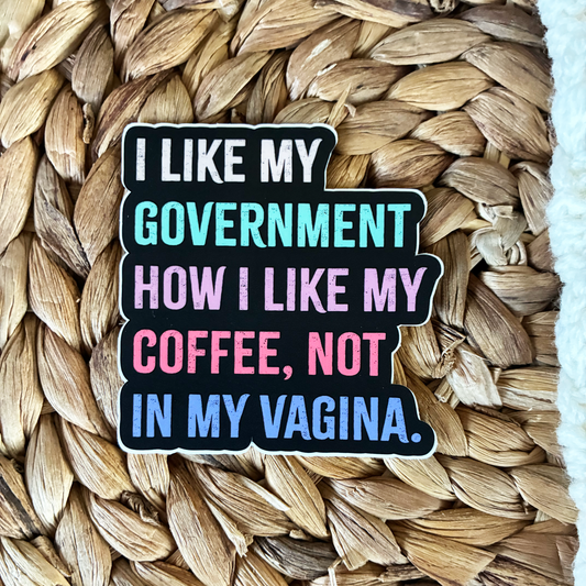 I like my government how i like my coffee, not in my vagaina sticker
