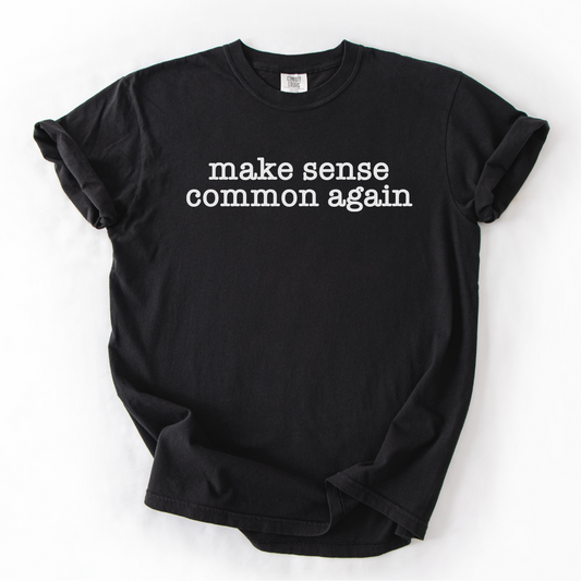 Make Sense Common Again Shirt - Unisex Pigment Dyed Shirt