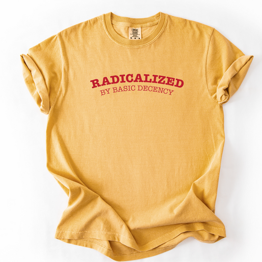 Radicalized by Basic Decency Shirt - Unisex Pigment Dyed Shirt